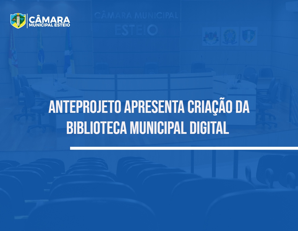 Anteprojeto apresenta criação da Biblioteca Municipal Digital 