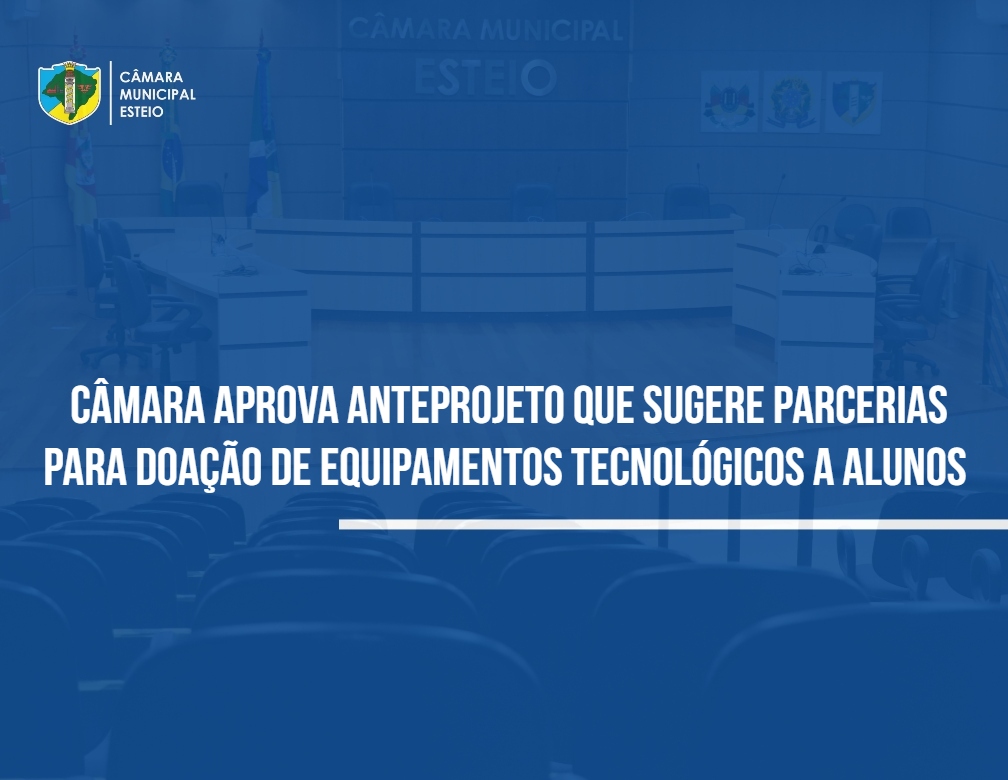 Anteprojeto que sugere parcerias para doação de equipamentos tecnológicos a alunos é aprovado 