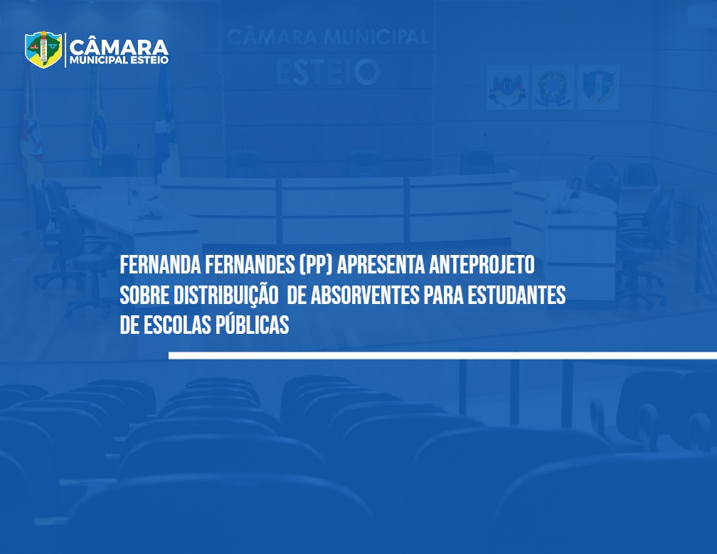 Fernanda Fernandes (PP) apresenta anteprojeto sobre distribuição de absorventes para estudantes de escolas públicas