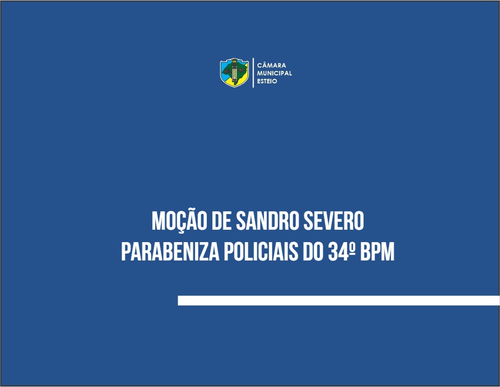 Moção de Sandro Severo parabeniza policiais do 34º BPM