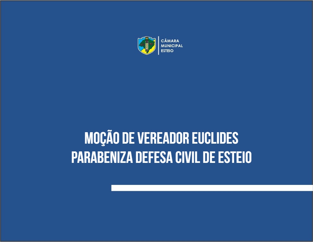 Moção de vereador Euclides parabeniza Defesa Civil de Esteio 