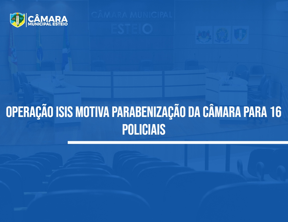 Polícia é parabenizada por realização da Operação Isis