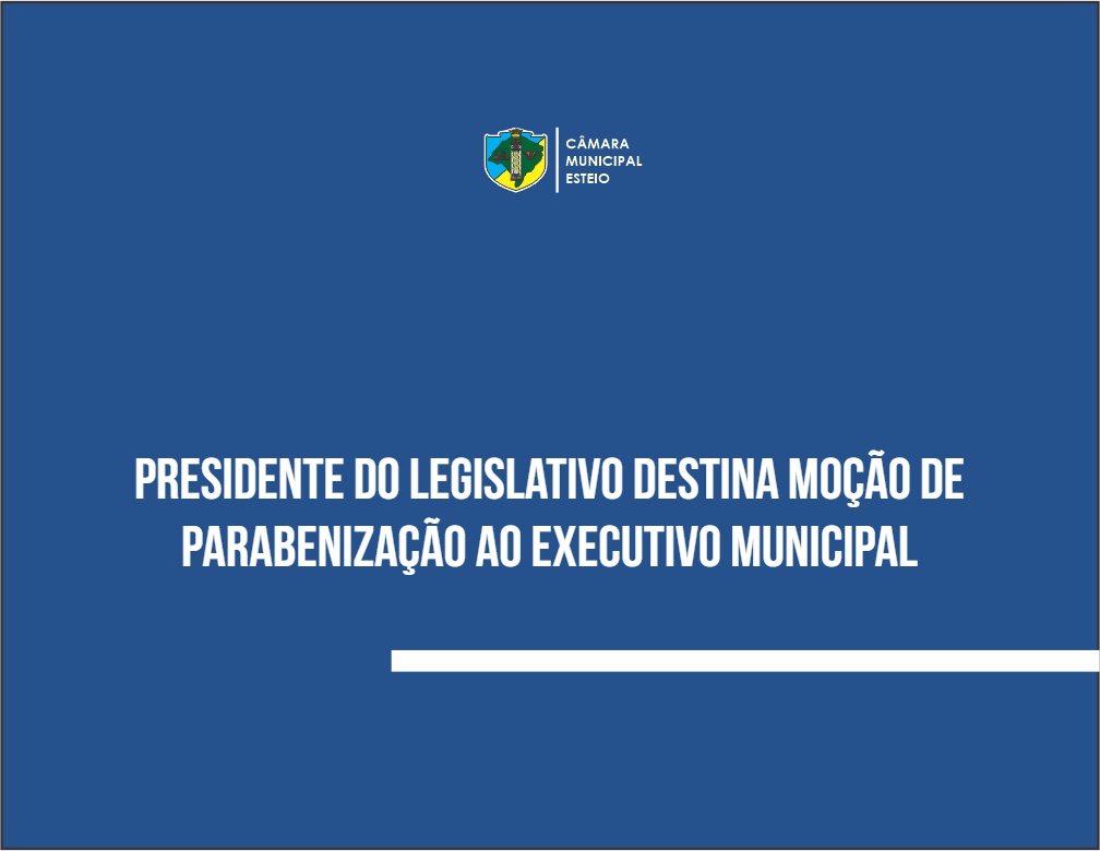 Presidente do Legislativo destina moção de parabenização ao Executivo municipal