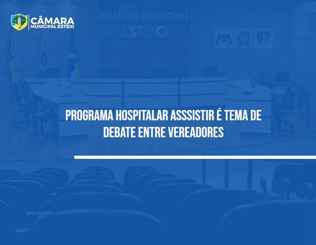 Programa Hospitalar Assistir é tema de debate entre vereadores