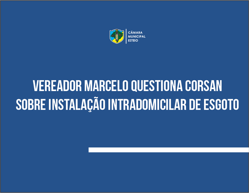 Vereador Marcelo questiona Corsan sobre instalação intradomicilar de esgoto 