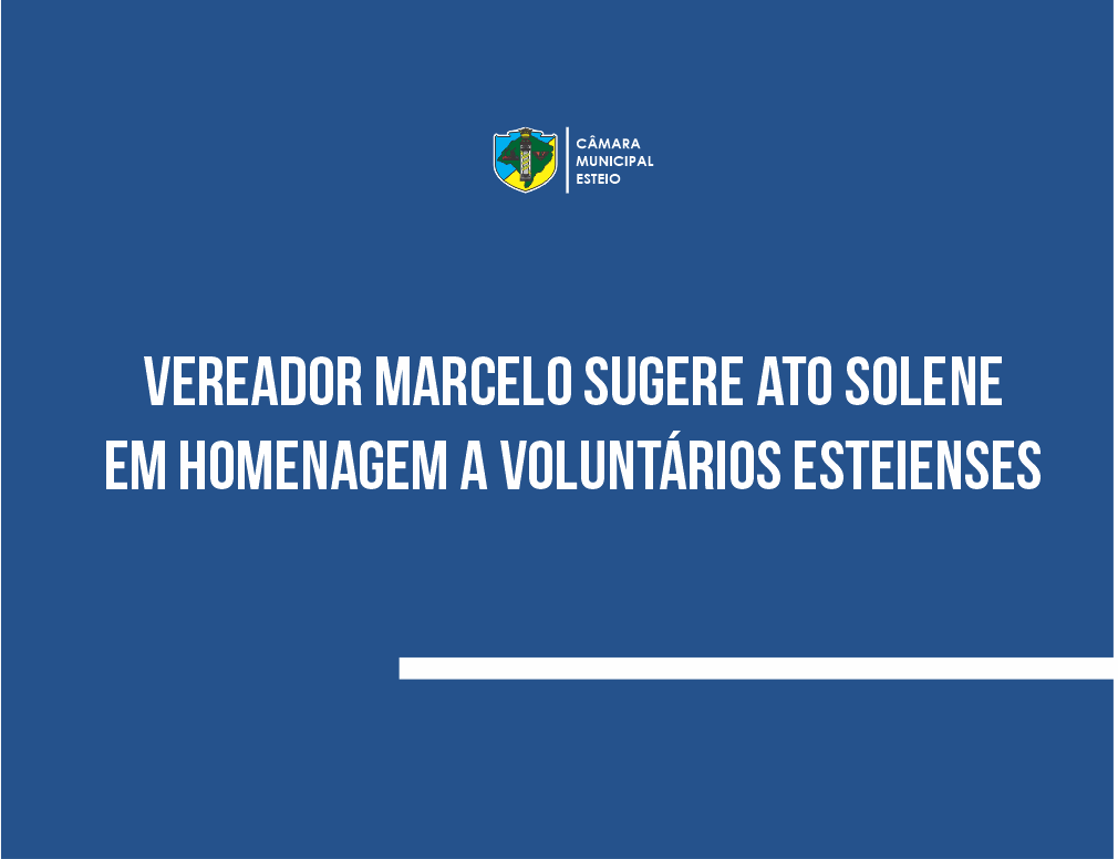 Vereador Marcelo sugere homenagem a voluntários esteienses