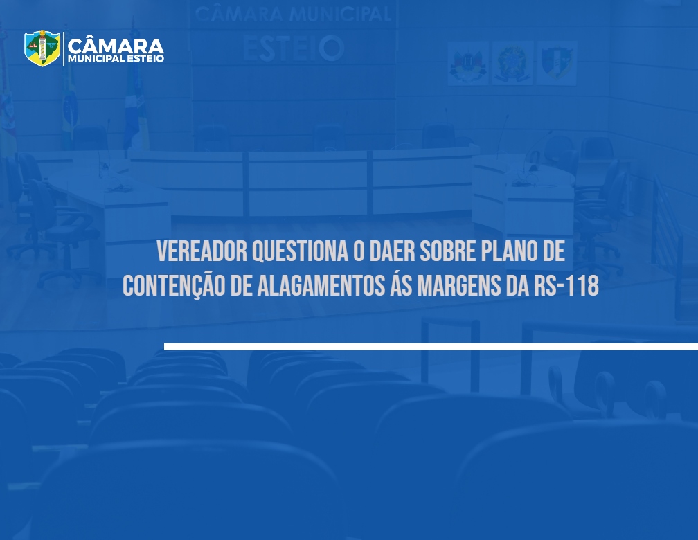 Vereador questiona o DAER sobre plano de contenção de alagamentos ás margens da RS-118