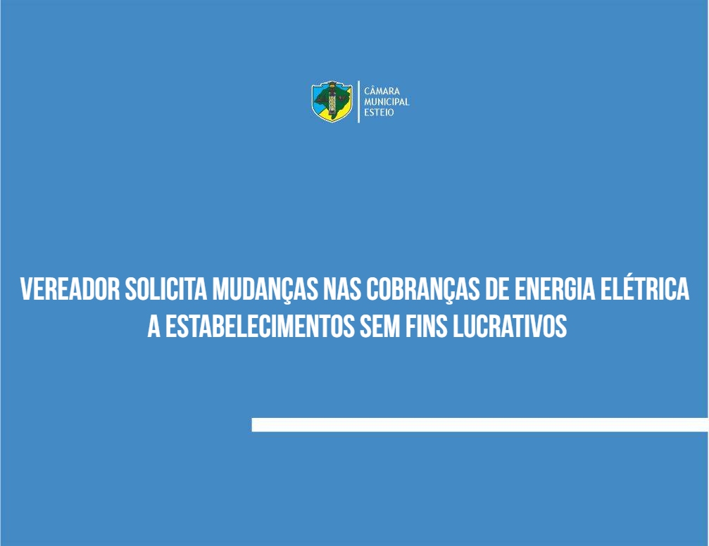 Vereador solicita mudanças nas cobranças de energia elétrica a estabelecimentos sem fins lucrativos